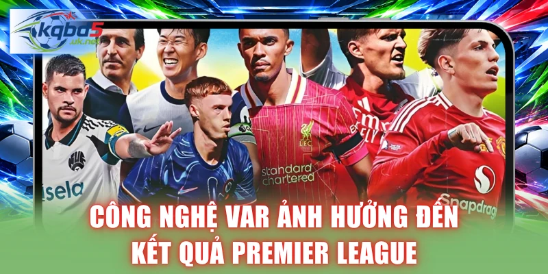 Công nghệ VAR ảnh hưởng đến kết quả Premier League
