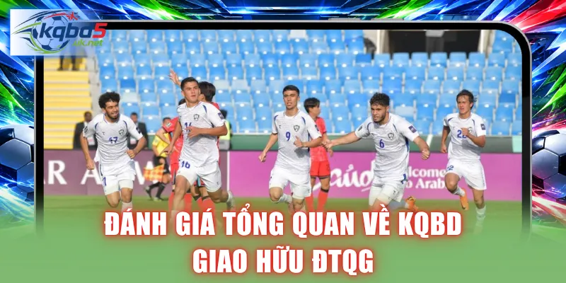 Đánh giá tổng quan về KQBD giao hữu ĐTQG