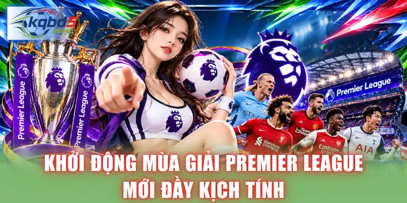 Khởi động mùa giải Premier League mới đầy kịch tính