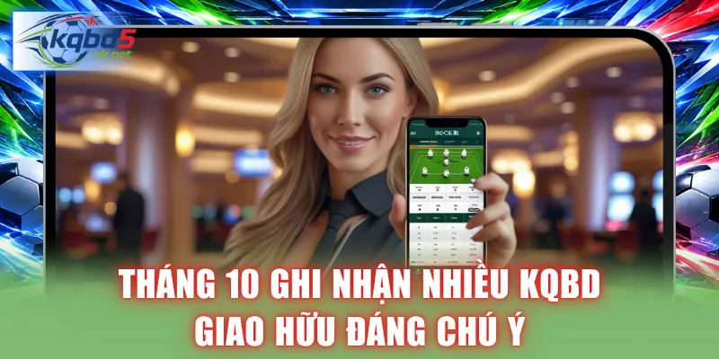 Tháng 10 ghi nhận nhiều KQBD giao hữu đáng chú ý